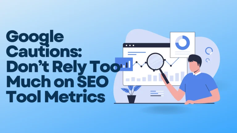 Google Cautions: Don’t Rely Too Much on SEO Tool Metrics